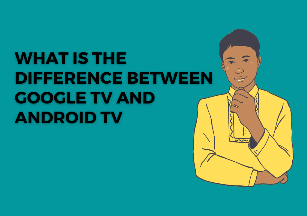 What is the difference between Google TV and Android TV