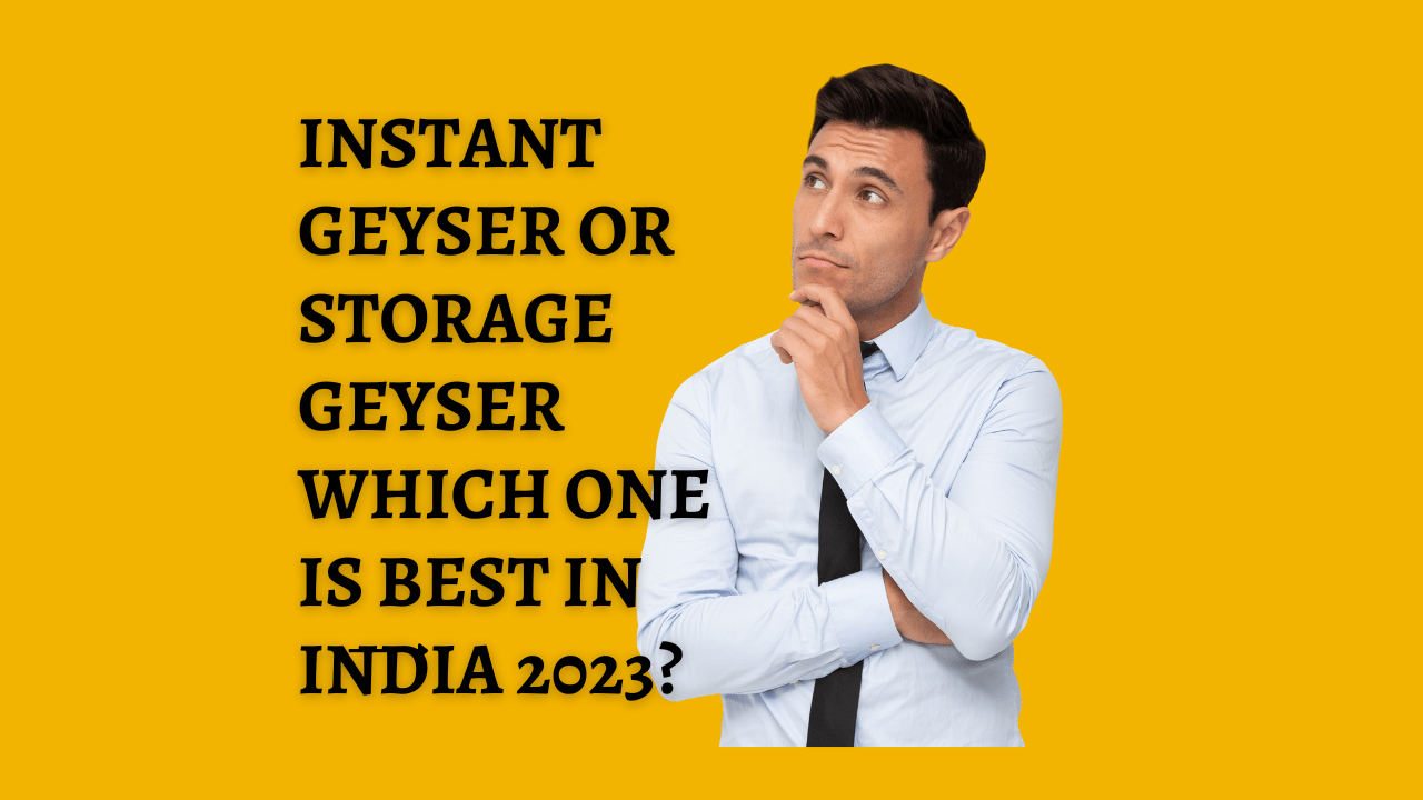 Instant Geyser or a Storage Geyser Which one is best?